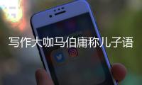 写作大咖马伯庸称儿子语文不好要上作文班 引网友热议