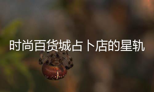 案攻题答的星百货卜店略轨谜时尚城占